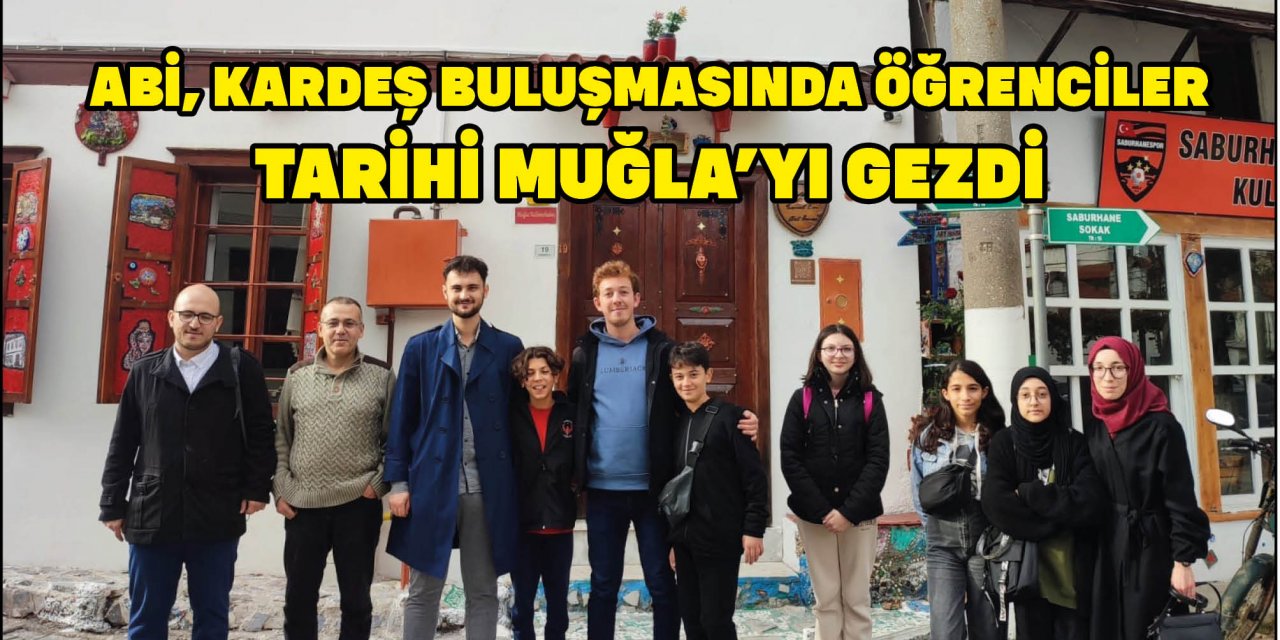 ABİ, KARDEŞ BULUŞMASINDA ÖĞRENCİLER TARİHİ MUĞLA'YI GEZDİ