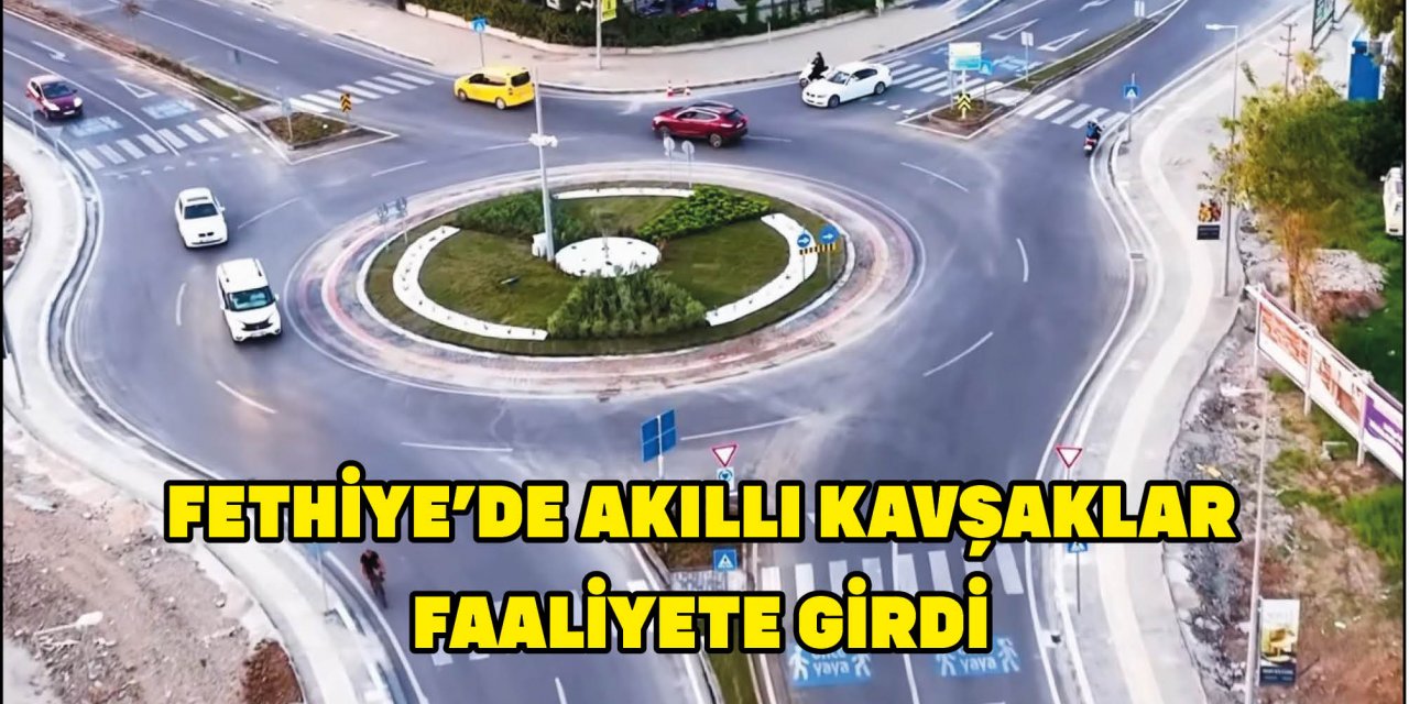 FETHİYE’DE AKILLI KAVŞAKLAR FAALİYETE GİRDİ