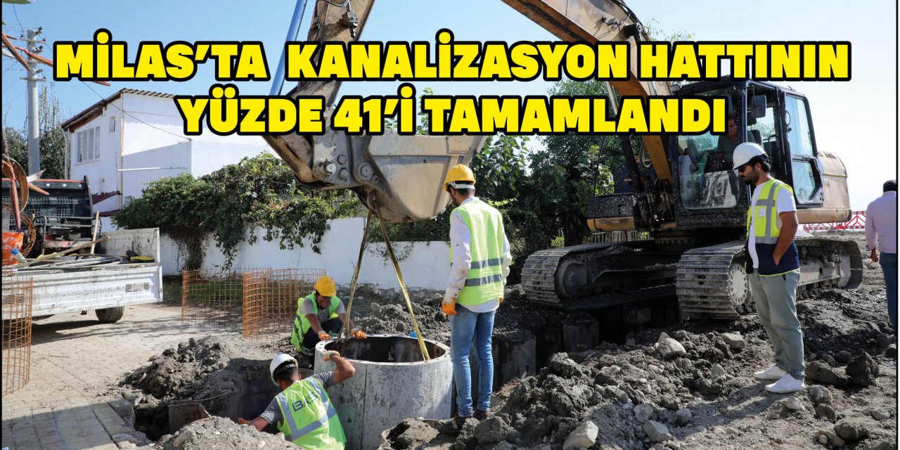 MİLAS’TA  KANALİZASYON HATTININ YÜZDE 41’İ TAMAMLANDI