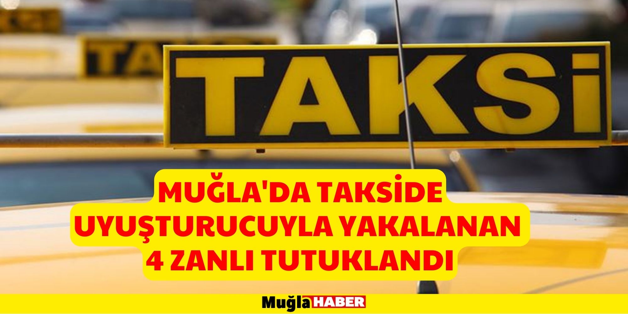 MUĞLA'DA TAKSİDE UYUŞTURUCUYLA YAKALANAN 4 ZANLI TUTUKLANDI