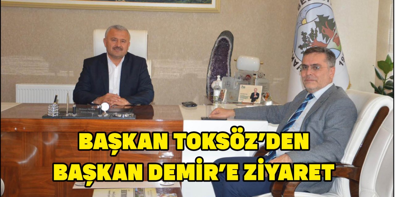 BAŞKAN TOKSÖZ’DEN BAŞKAN DEMİR’E ZİYARET