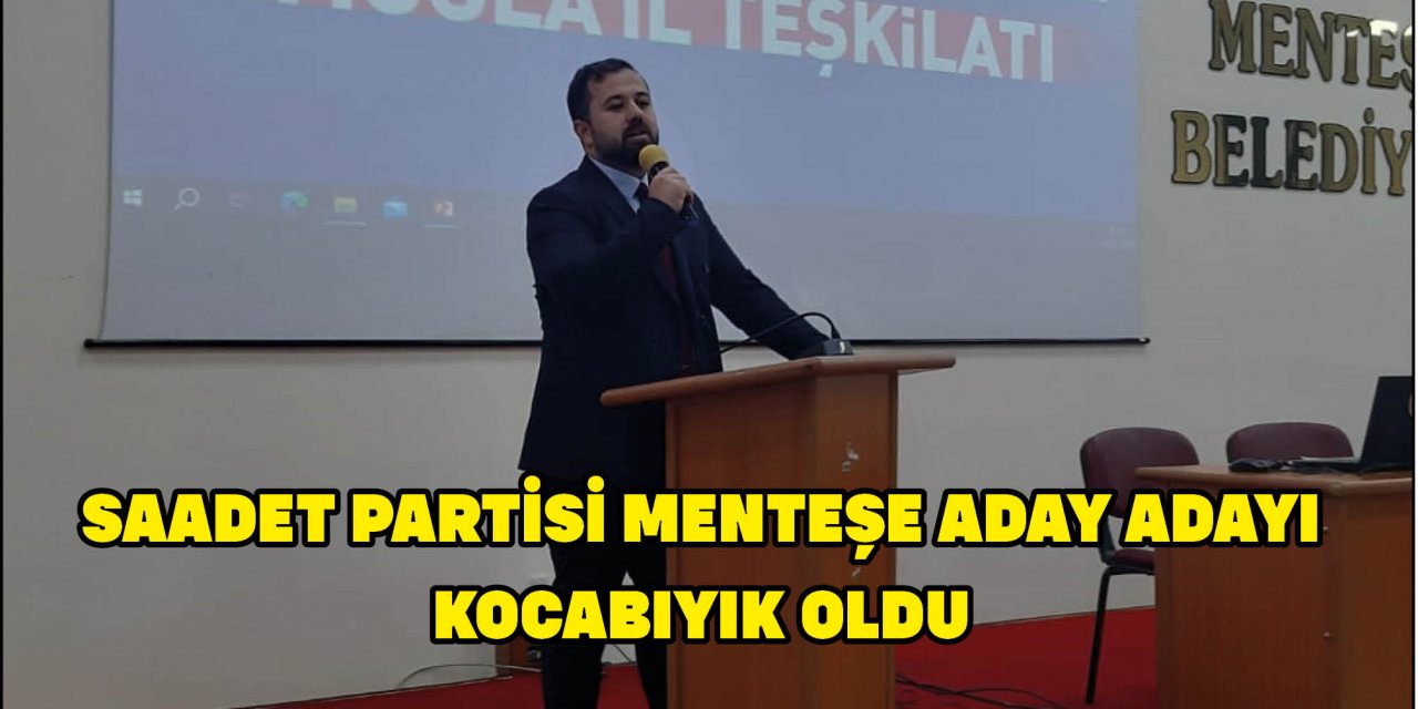 SAADET PARTİSİ MENTEŞE ADAY ADAYI KOCABIYIK OLDU