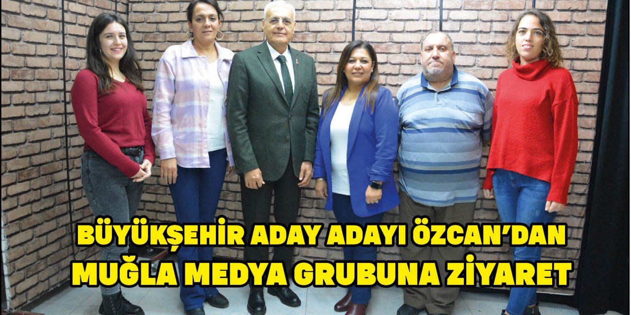 BÜYÜKŞEHİR ADAY ADAYI ÖZCAN’DAN MUĞLA MEDYA GRUBUNA ZİYARET