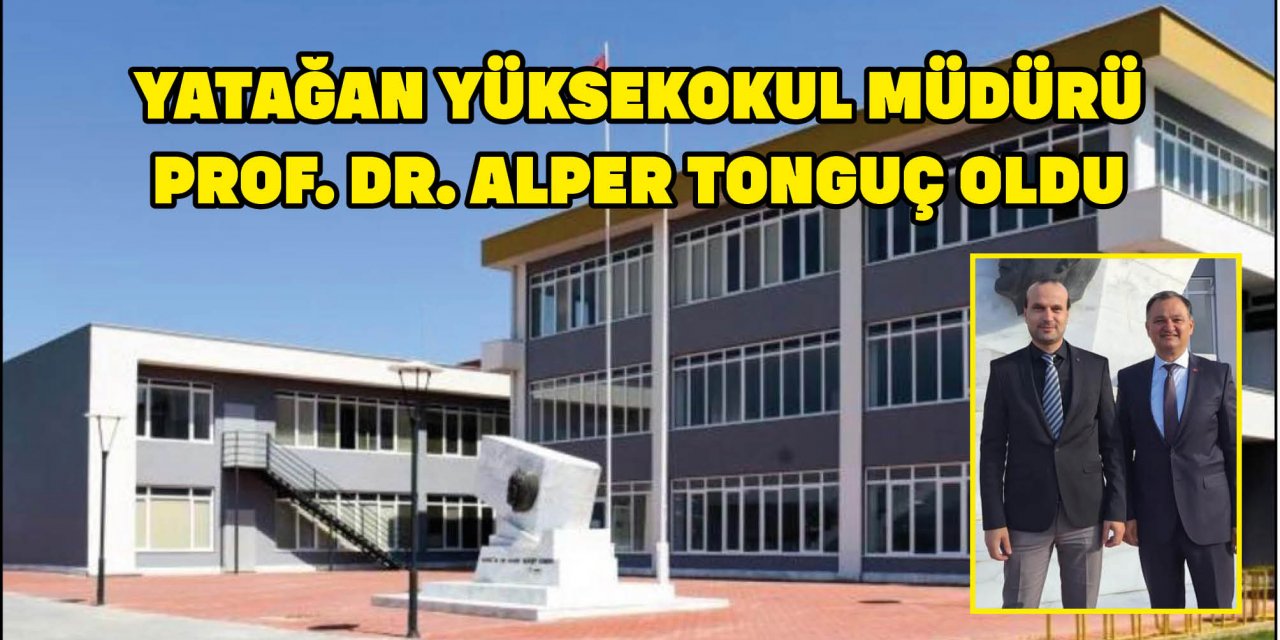 YATAĞAN YÜKSEKOKUL MÜDÜRÜ PROF. DR. ALPER TONGUÇ OLDU