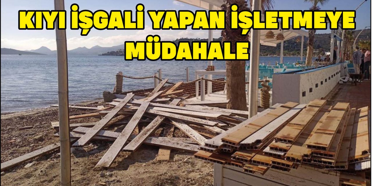 KIYI İŞGALİ YAPAN İŞLETMEYE MÜDAHALE