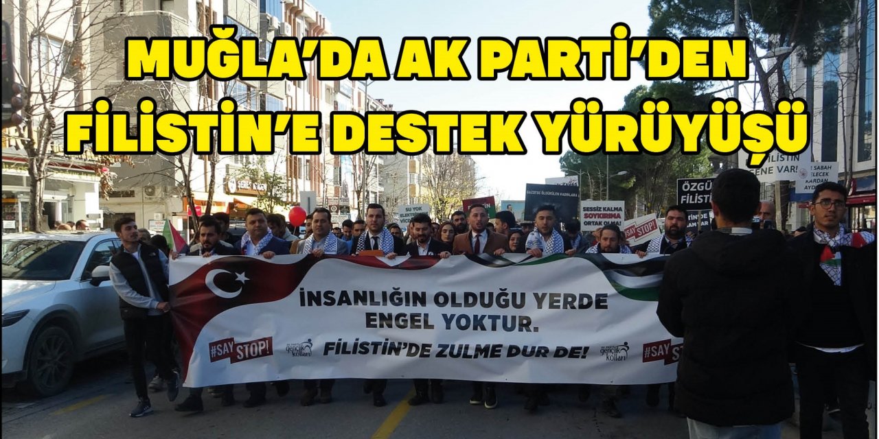 MUĞLA’DA AK PARTİ'DEN FİLİSTİN’E DESTEK YÜRÜYÜŞÜ