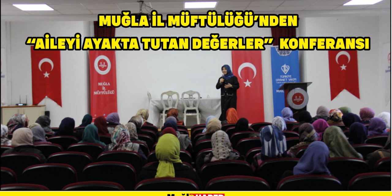 MUĞLA İL MÜFTÜLÜĞÜ’NDEN “AİLEYİ AYAKTA TUTAN DEĞERLER”  KONFERANSI