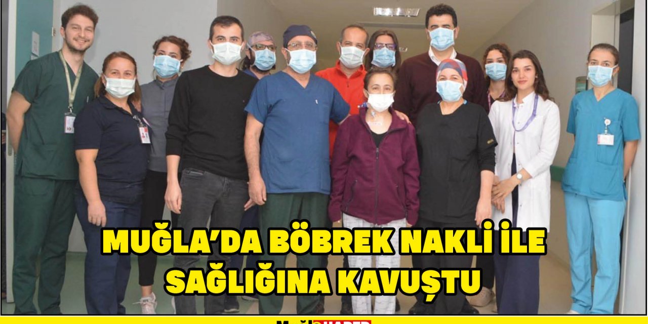 MUĞLA'DA BÖBREK NAKLİ İLE SAĞLIĞINA KAVUŞTU