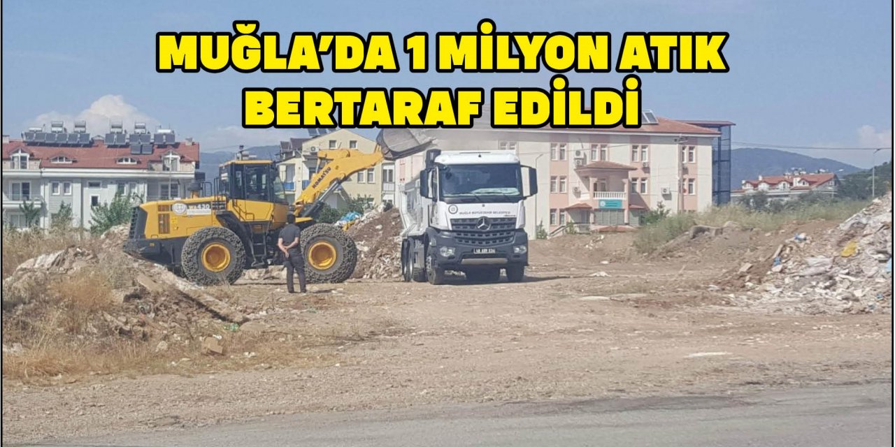 MUĞLA’DA 1 MİLYON ATIK BERTARAF EDİLDİ