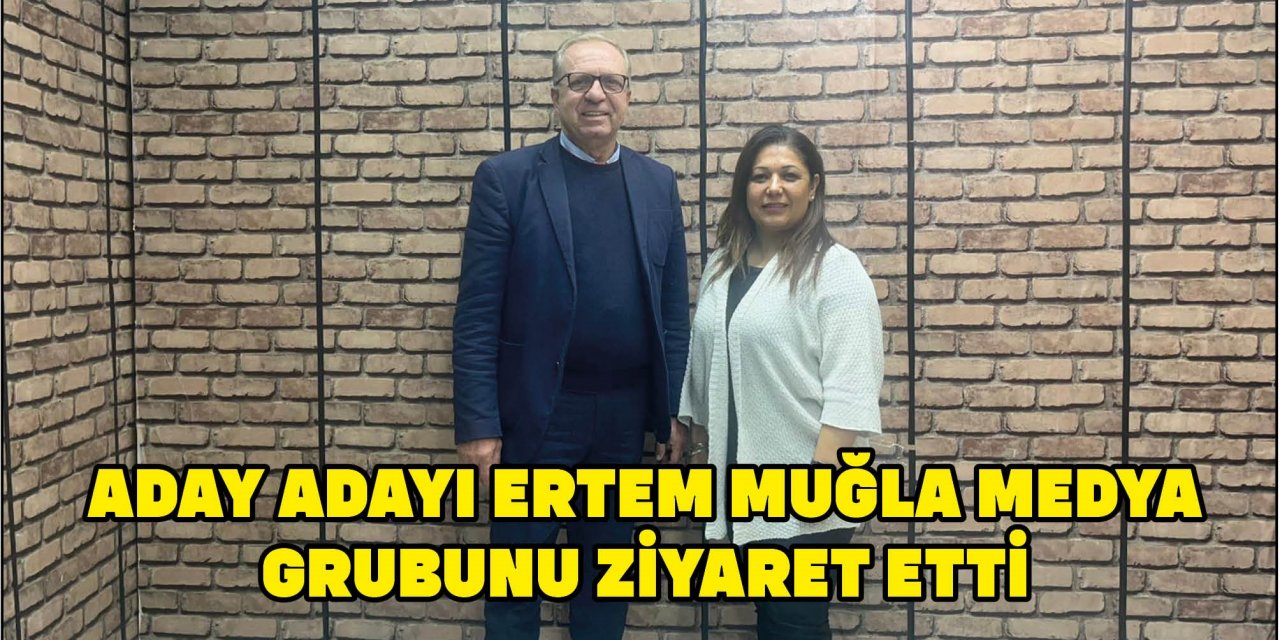 ADAY ADAYI ERTEM MUĞLA MEDYA GRUBUNU ZİYARET ETTİ