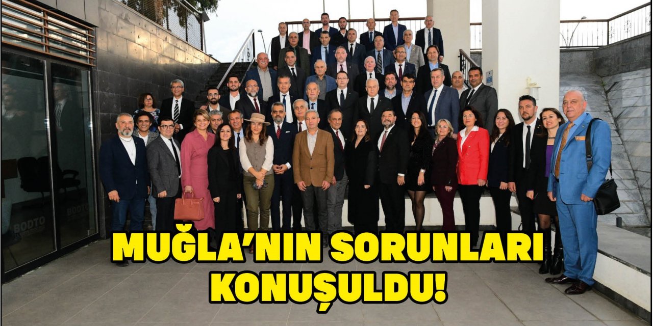 MUĞLA’NIN SORUNLARI KONUŞULDU!