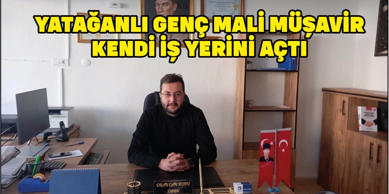 YATAĞANLI GENÇ MALİ MÜŞAVİR KENDİ İŞ YERİNİ AÇTI