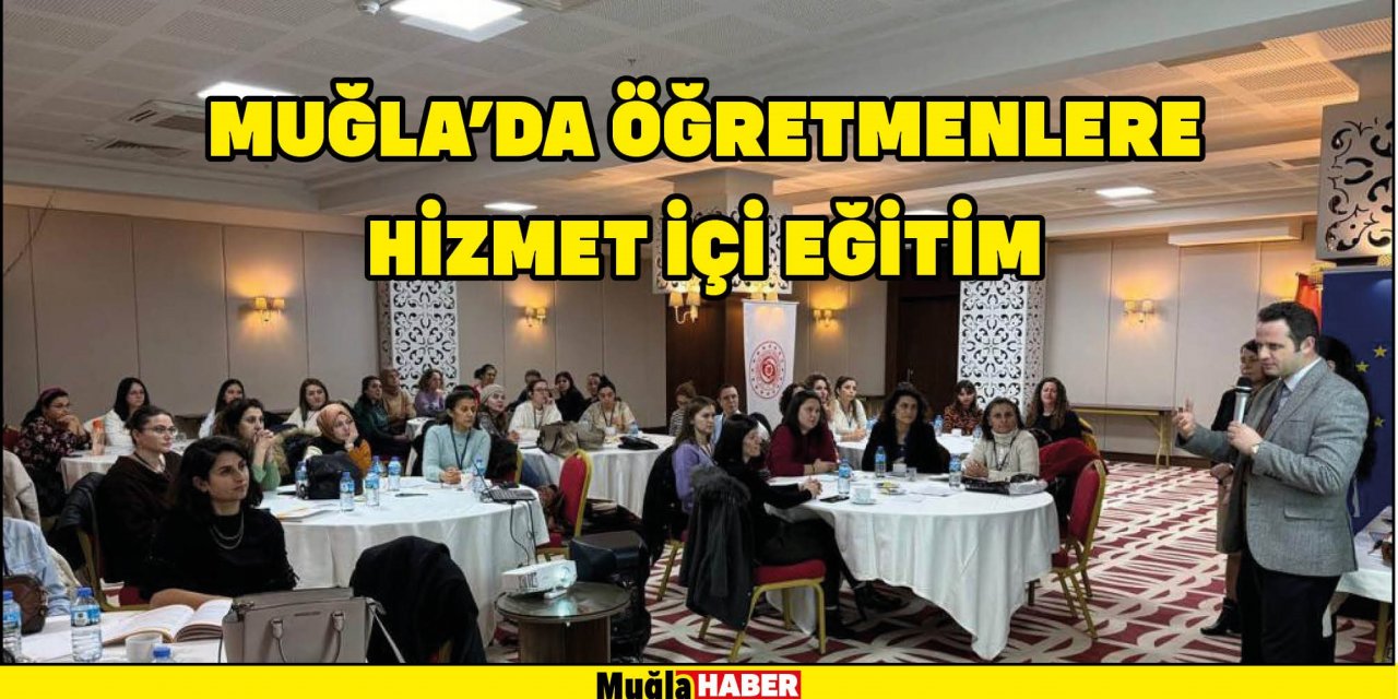 MUĞLA’DA ÖĞRETMENLERE HİZMET İÇİ EĞİTİM