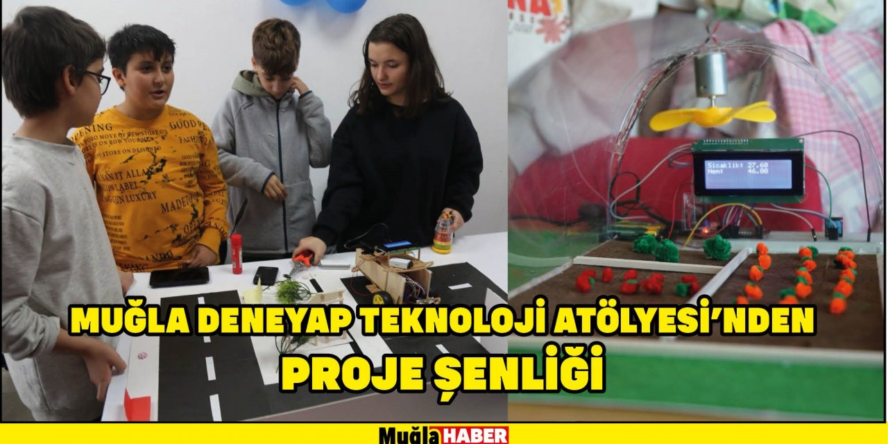 MUĞLA DENEYAP TEKNOLOJİ ATÖLYESİ'NDEN PROJE ŞENLİĞİ