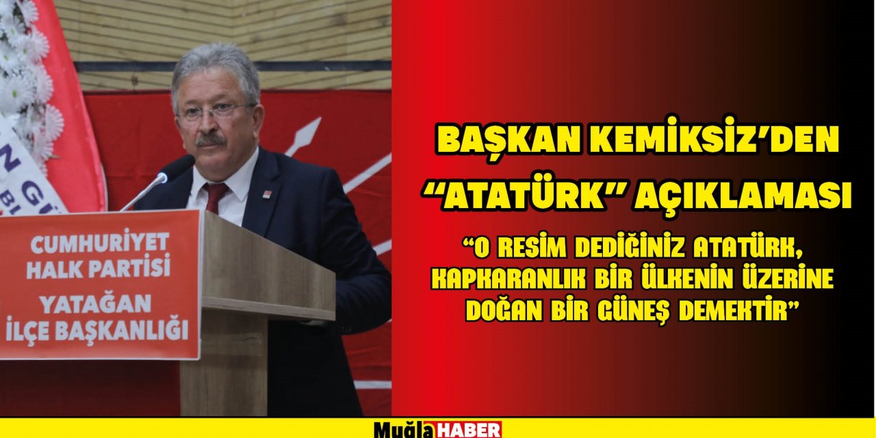 BAŞKAN KEMİKSİZ’DEN “ATATÜRK” AÇIKLAMASI:  “O RESİM DEDİĞİNİZ ATATÜRK, KAPKARANLIK BİR ÜLKENİN ÜZERİNE DOĞAN BİR GÜNEŞ DEMEKTİR”