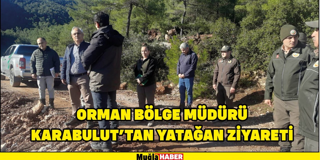 ORMAN BÖLGE MÜDÜRÜ KARABULUT’TAN YATAĞAN ZİYARETİ