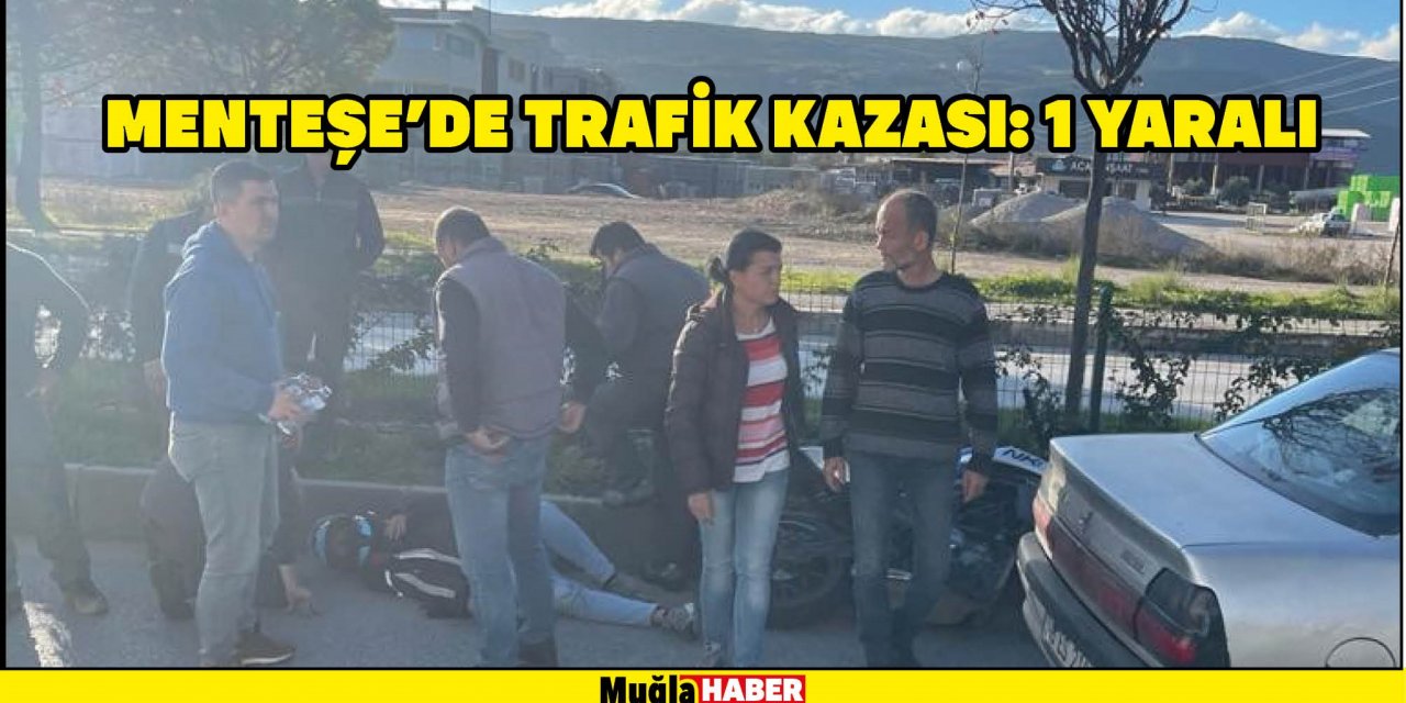 MENTEŞE’DE TRAFİK KAZASI: 1 YARALI