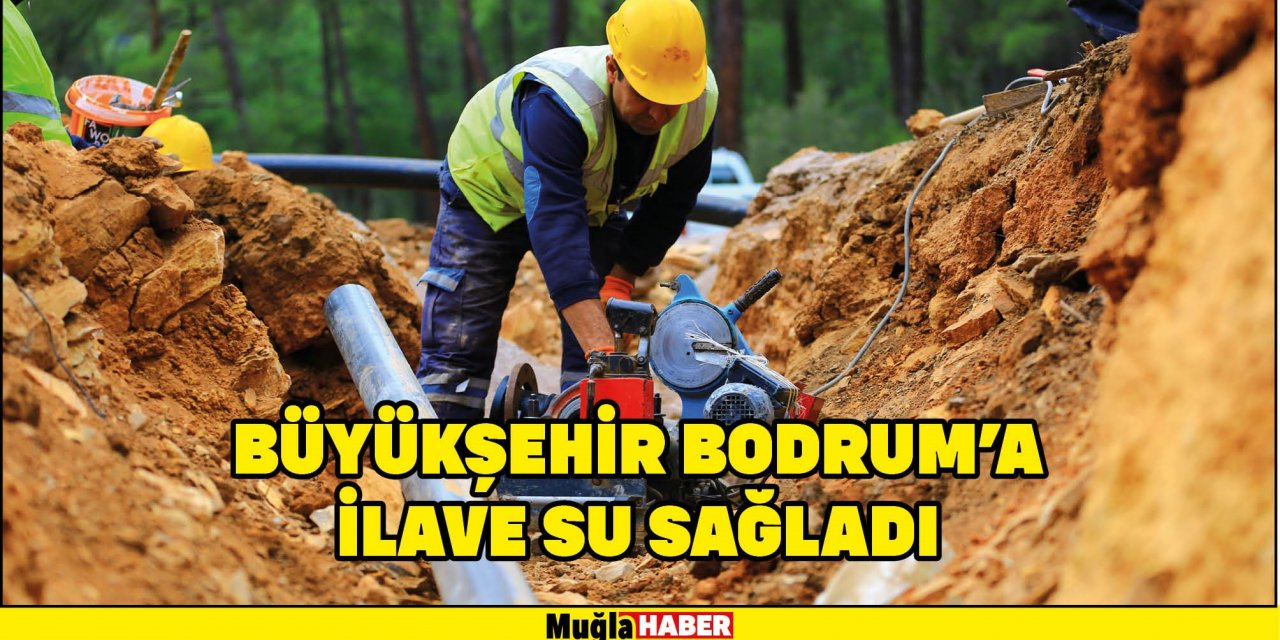 BÜYÜKŞEHİR BODRUM’A İLAVE SU SAĞLADI