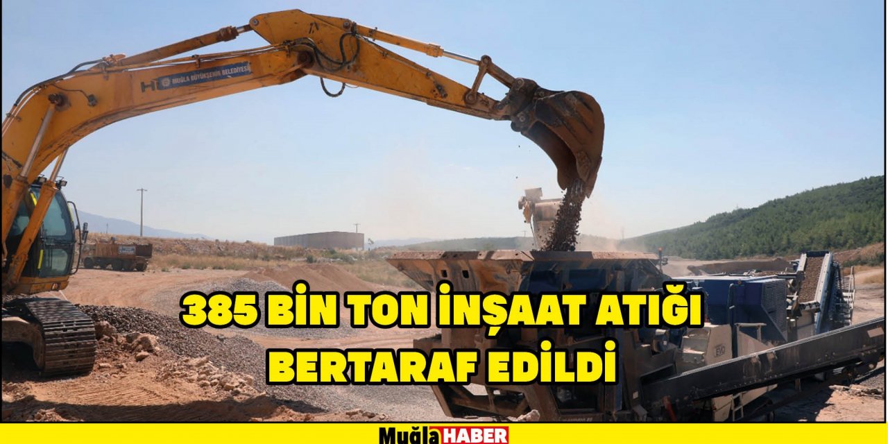 385 BİN TON İNŞAAT ATIĞI BERTARAF EDİLDİ