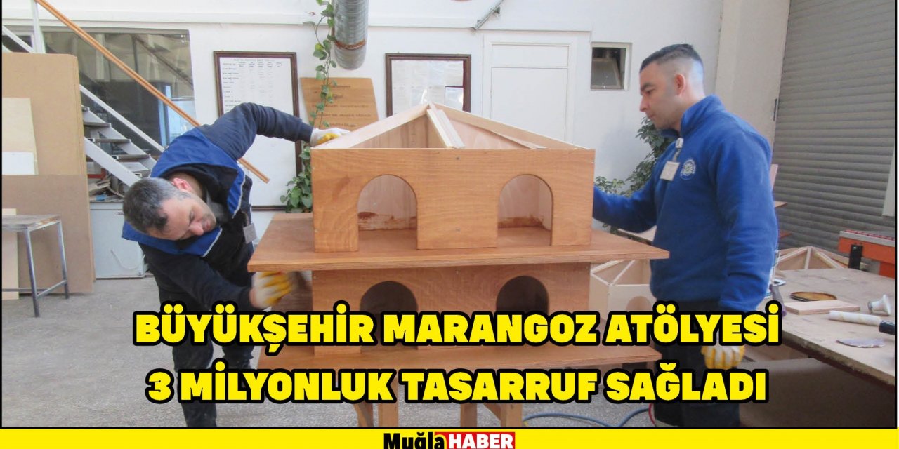 BÜYÜKŞEHİR MARANGOZ ATÖLYESİ 3 MİLYONLUK TASARRUF SAĞLADI