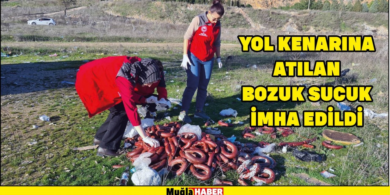 YOL KENARINA ATILAN BOZUK SUCUK İMHA EDİLDİ