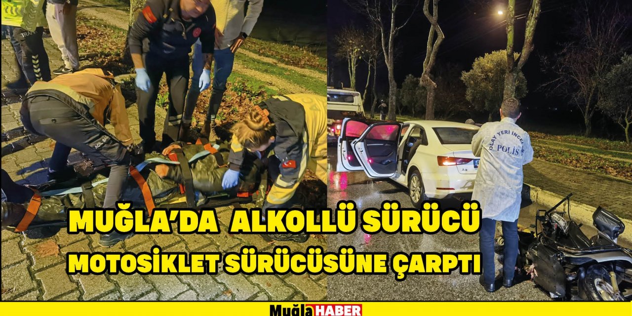 MUĞLA'DA  ALKOLLÜ SÜRÜCÜ MOTOSİKLET SÜRÜCÜSÜNE ÇARPTI