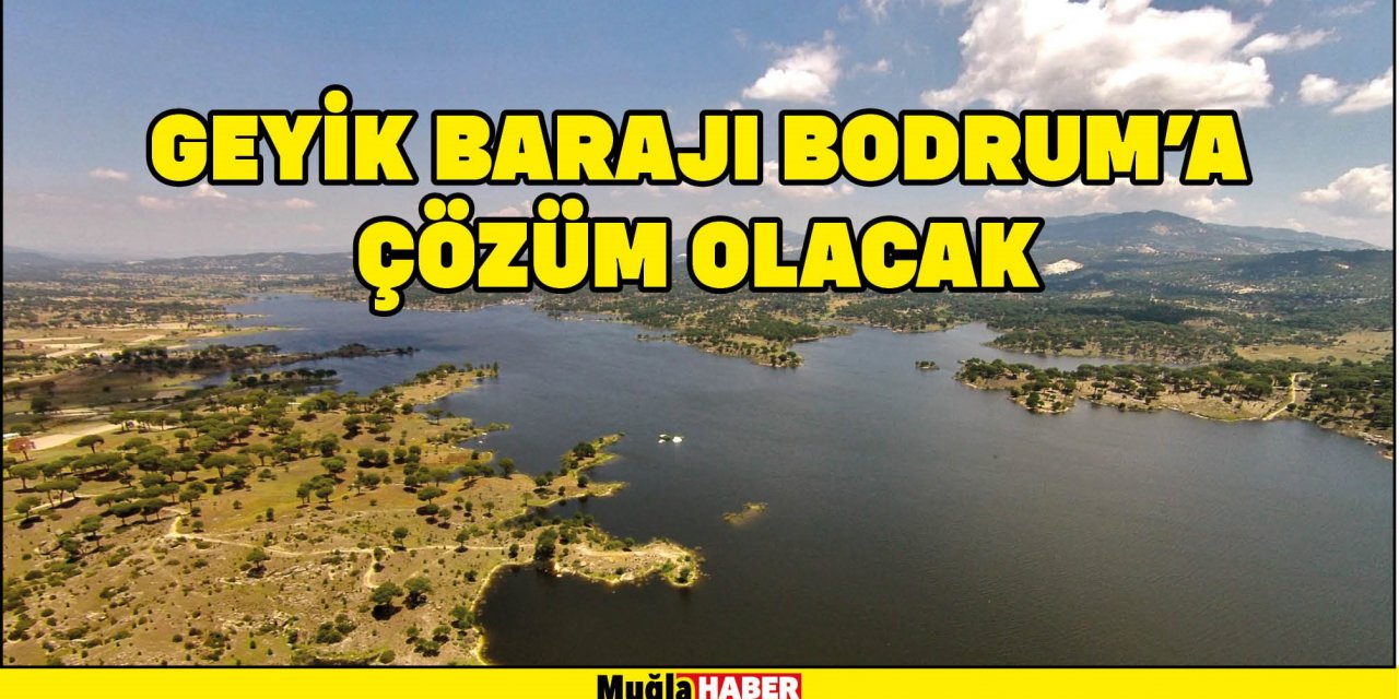 GEYİK BARAJI BODRUM’A ÇÖZÜM OLACAK