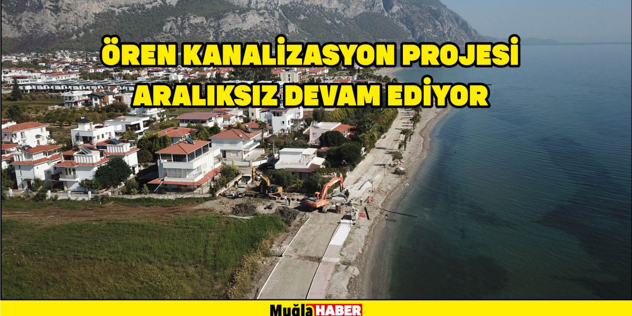 ÖREN KANALİZASYON PROJESİ ARALIKSIZ DEVAM EDİYOR