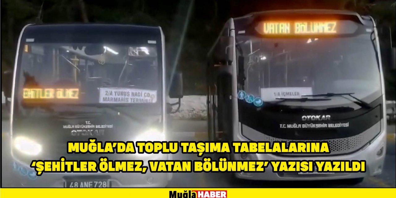 MUĞLA'DA TOPLU TAŞIMA TABELALARINA ‘ŞEHİTLER ÖLMEZ, VATAN BÖLÜNMEZ’ YAZISI YAZILDI