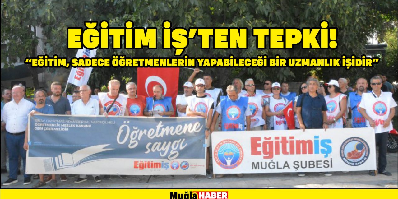 EĞİTİM İŞ’TEN TEPKİ! ““EĞİTİM, SADECE ÖĞRETMENLERİN YAPABİLECEĞİ BİR UZMANLIK İŞİDİR”