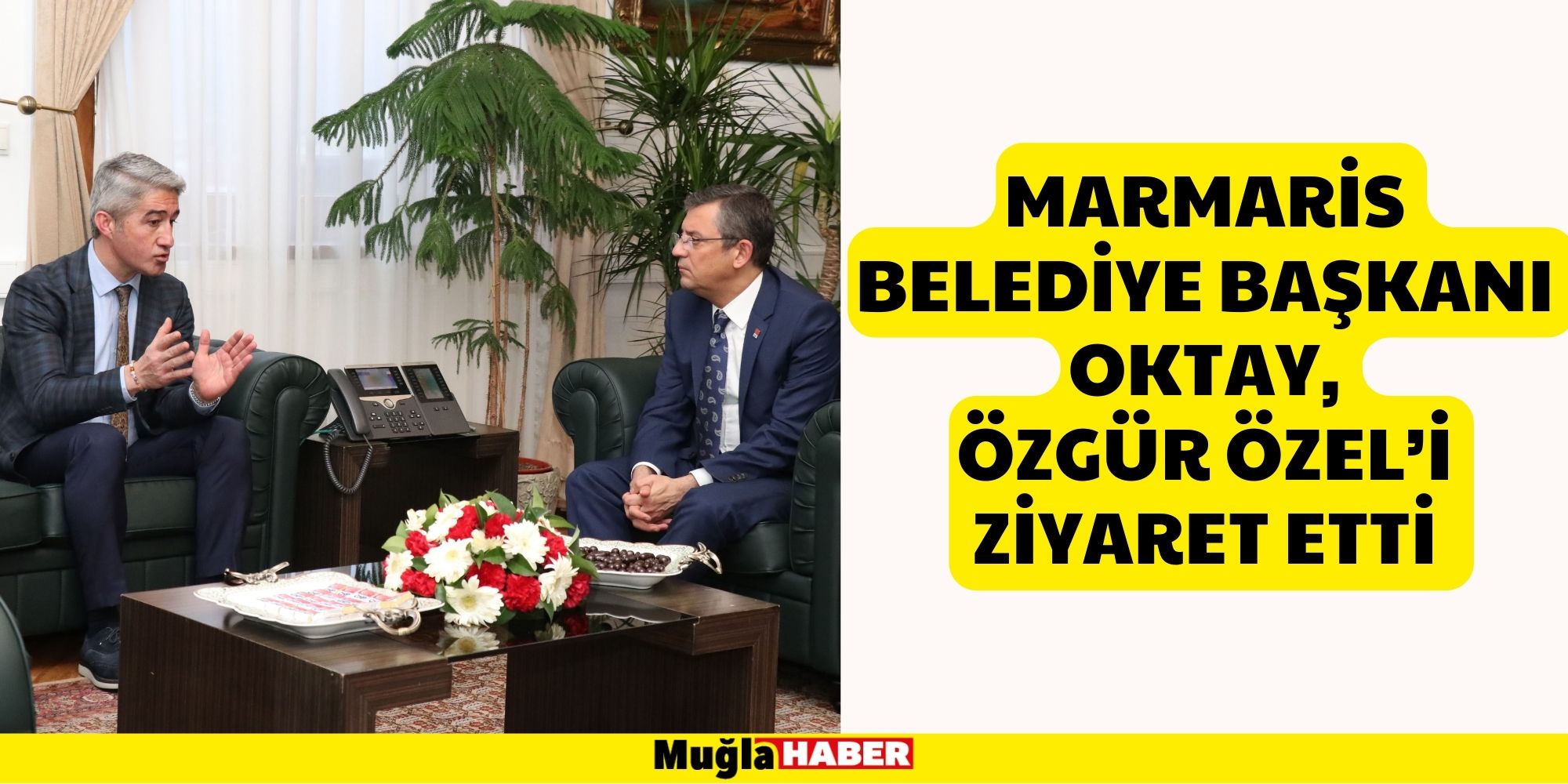 Marmaris Belediye Başkanı Oktay, Özgür Özel’i Ziyaret Etti