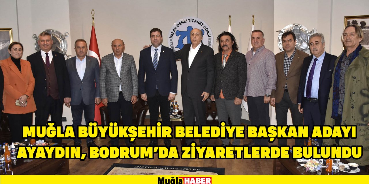 MUĞLA BÜYÜKŞEHİR BELEDİYE BAŞKAN ADAYI AYAYDIN, BODRUM'DA ZİYARETLERDE BULUNDU