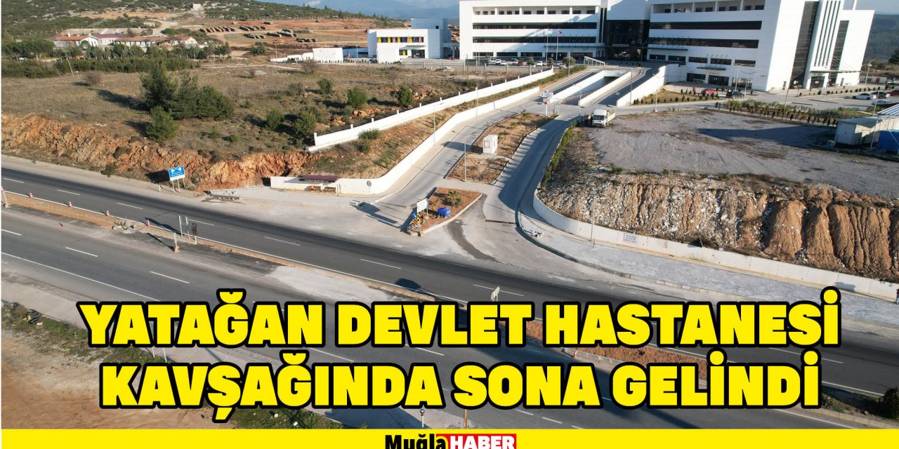 YATAĞAN DEVLET HASTANESİ KAVŞAĞINDA SONA GELİNDİ