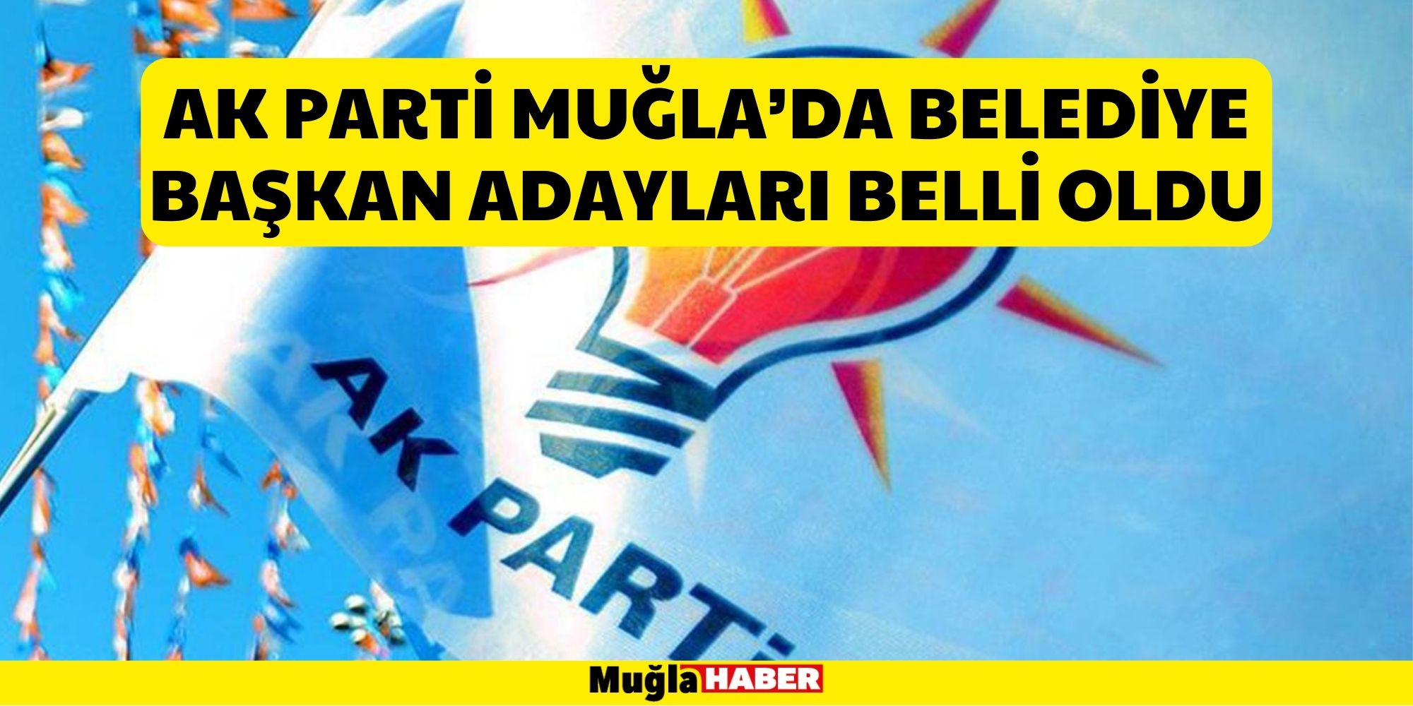 Ak Parti Muğla’da Belediye Başkan Adayları Belli Oldu