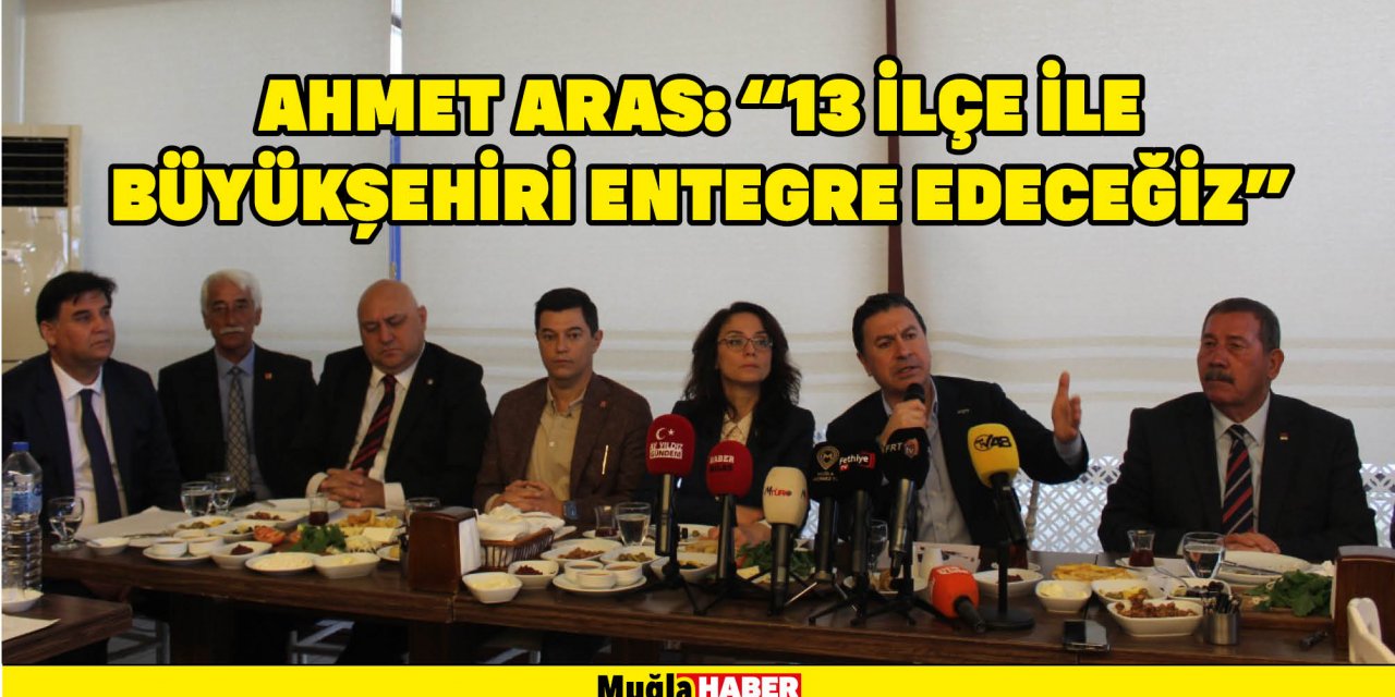 AHMET ARAS: “13 İLÇE İLE BÜYÜKŞEHİRİ ENTEGRE EDECEĞİZ”