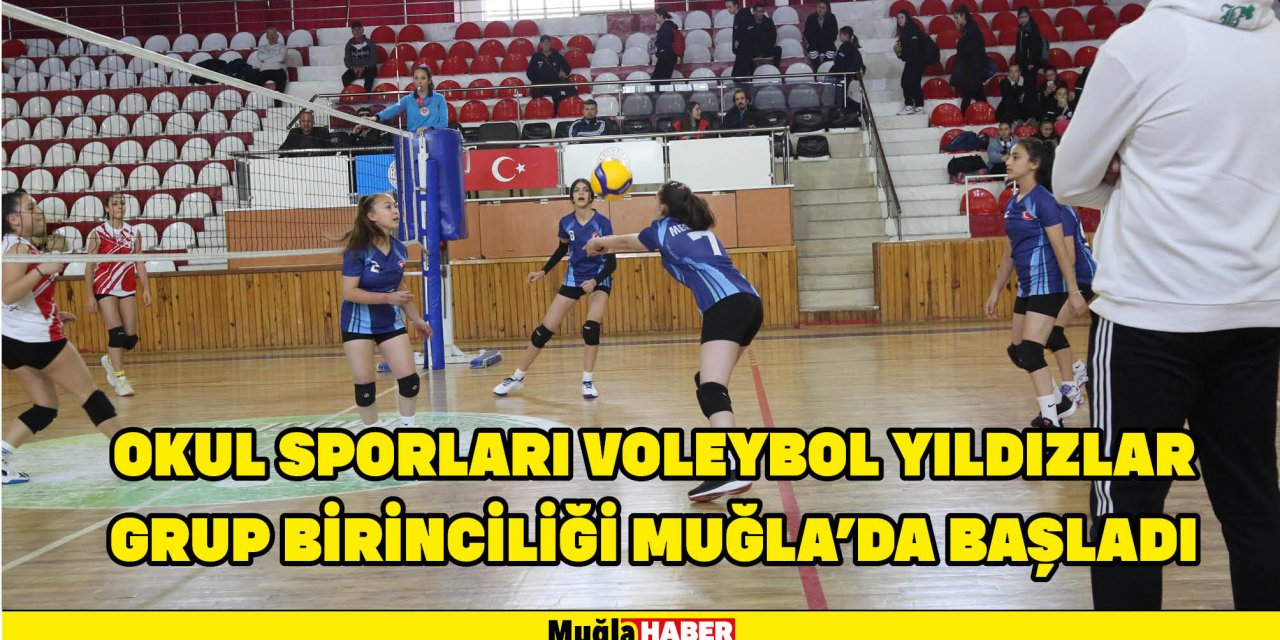 OKUL SPORLARI VOLEYBOL YILZDIZLAR GRUP BİRİNCİLİĞİ MUĞLA’DA BAŞLADI