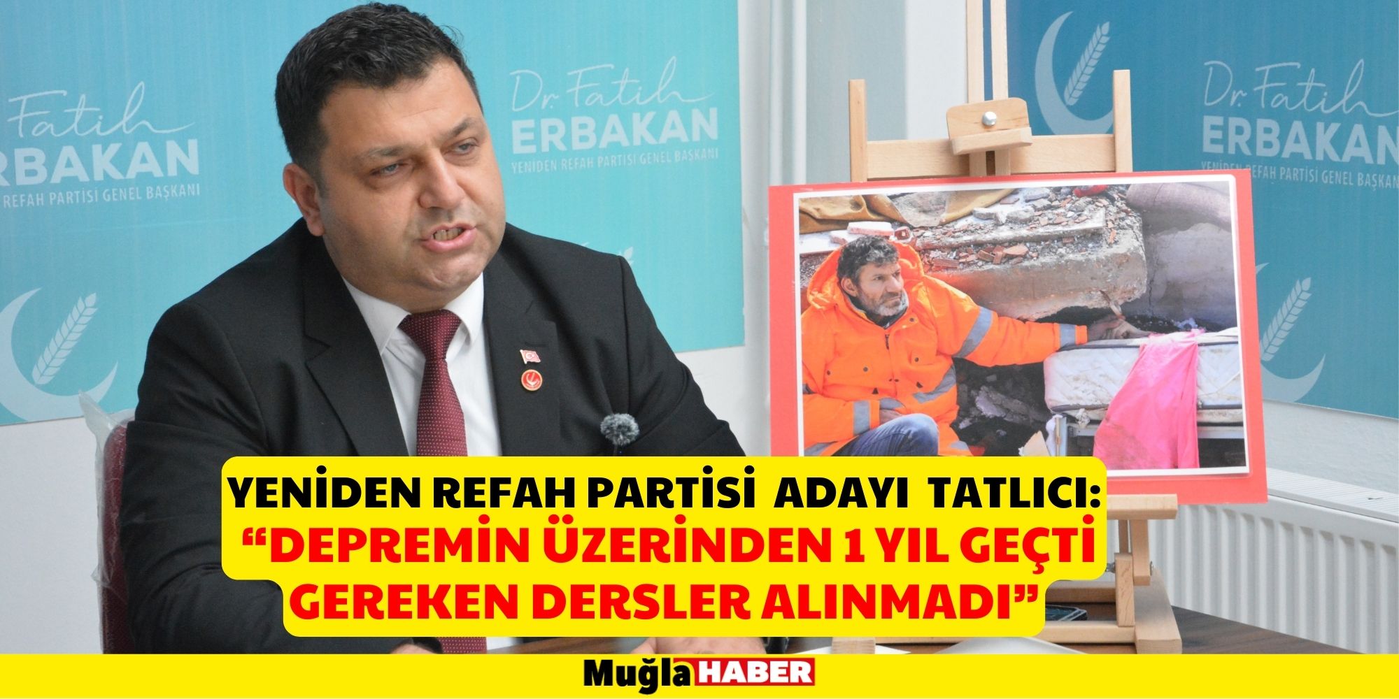 Yeniden Refah Partisi Adayı Tatlıcı:  “Depremin üzerinden 1 yıl geçti gereken dersler alınmadı”