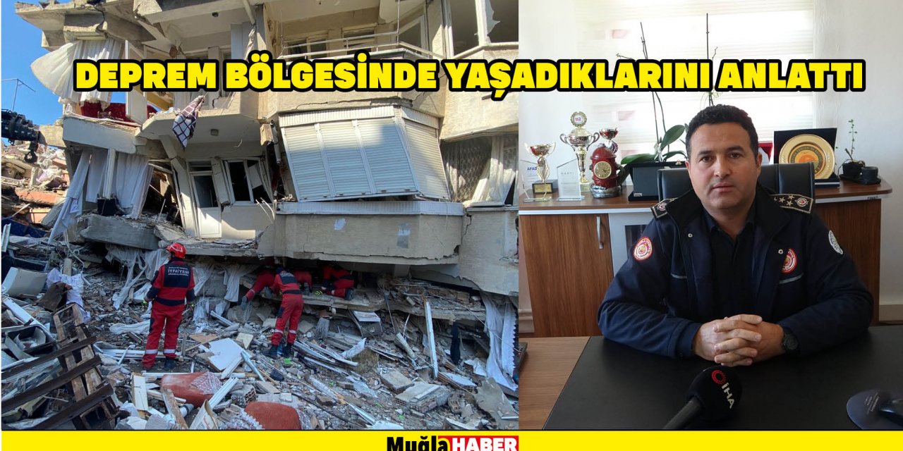 DEPREM BÖLGESİNDE YAŞADIKLARINI ANLATTI