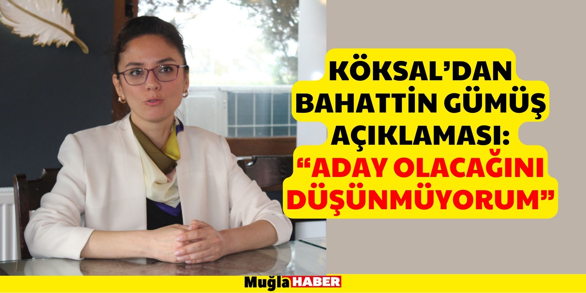 Köksal’dan Bahattin Gümüş açıklaması:  “Aday olacağını düşünmüyorum”