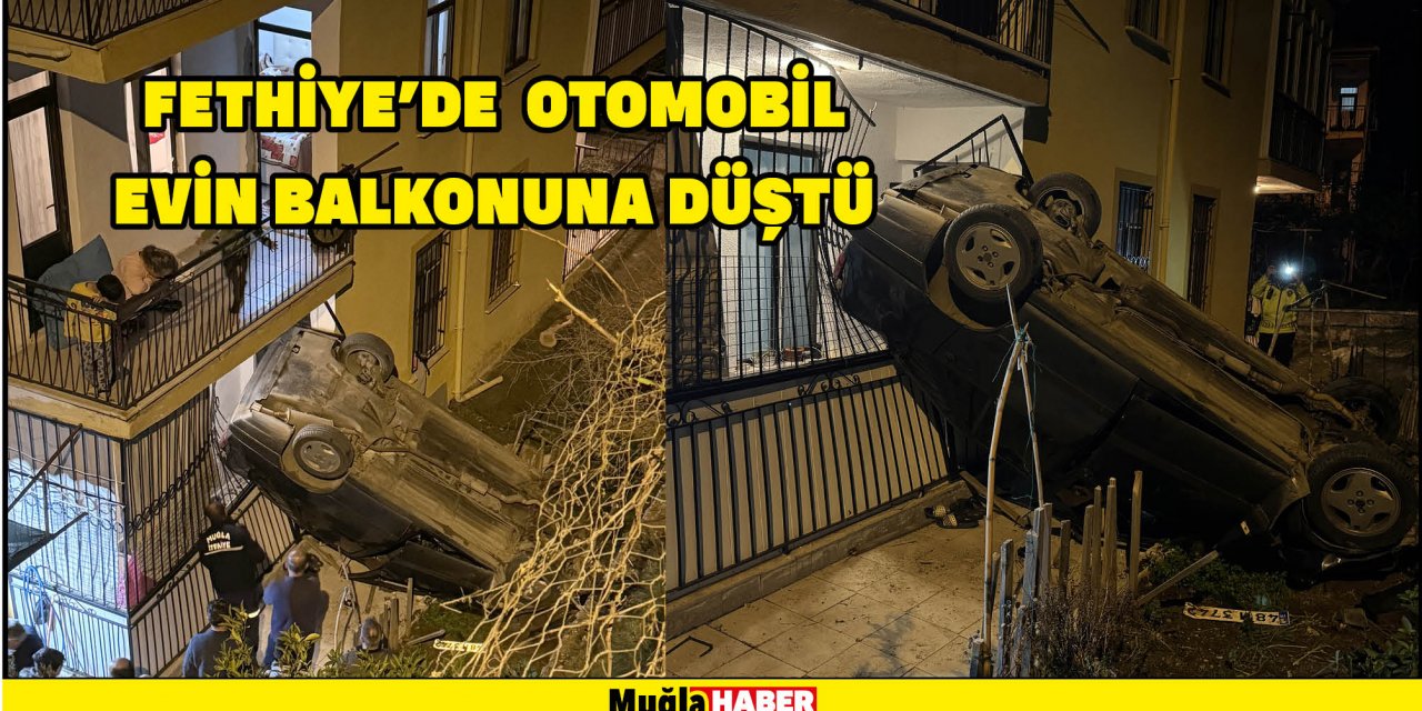 FETHİYE'DE  OTOMOBİL EVİN BALKONUNA DÜŞTÜ