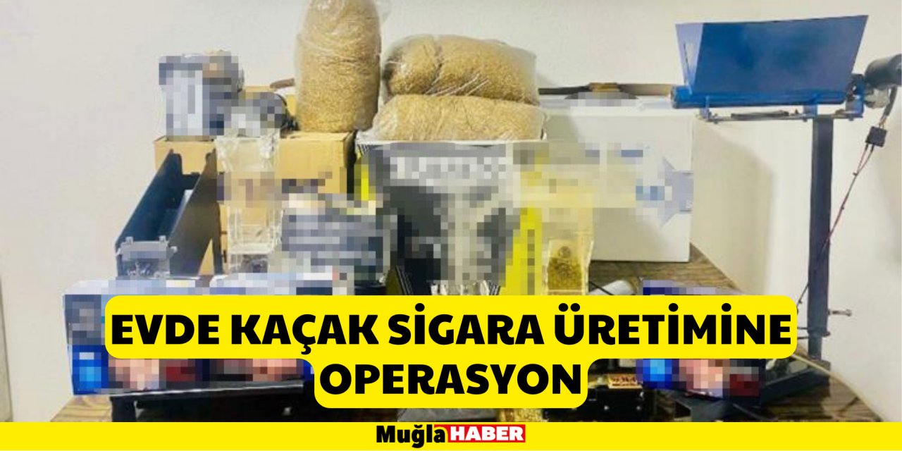 EVDE KAÇAK SİGARA ÜRETİMİNE OPERASYON