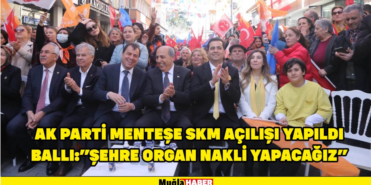 AK PARTİ MENTEŞE SKM AÇILIŞI YAPILDI BALLI:”ŞEHRE ORGAN NAKLİ YAPACAĞIZ”