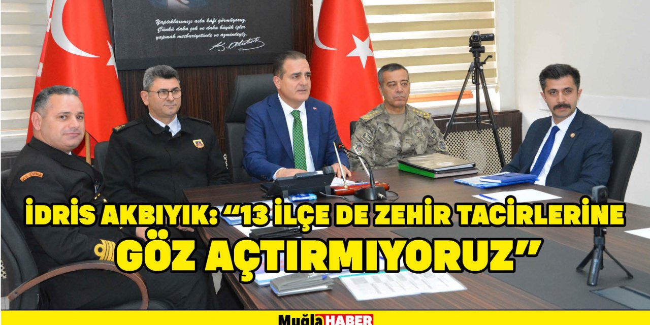 İDRİS AKBIYIK: “13 İLÇE DE ZEHİR TACİRLERİNE GÖZ AÇTIRMIYORUZ”