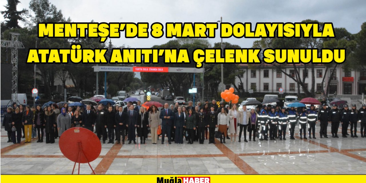 MENTEŞE’DE 8 MART DOLAYISIYLA ATATÜRK ANITI’NA ÇELENK SUNULDU