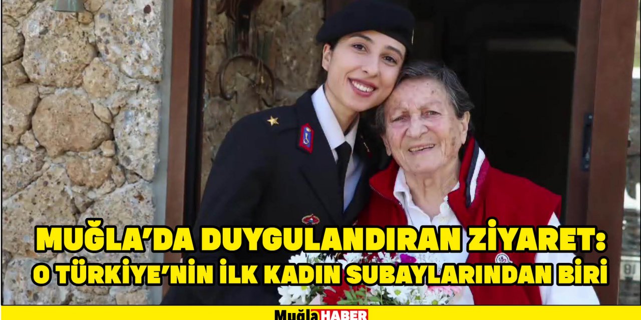 ​Muğla’da duygulandıran ziyaret: O Türkiye’nin ilk kadın subaylarından biri