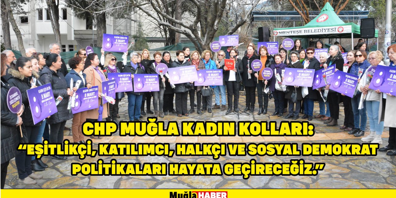 CHP Muğla Kadın Kolları: “Eşitlikçi, katılımcı, halkçı ve sosyal demokrat politikaları hayata geçireceğiz.”