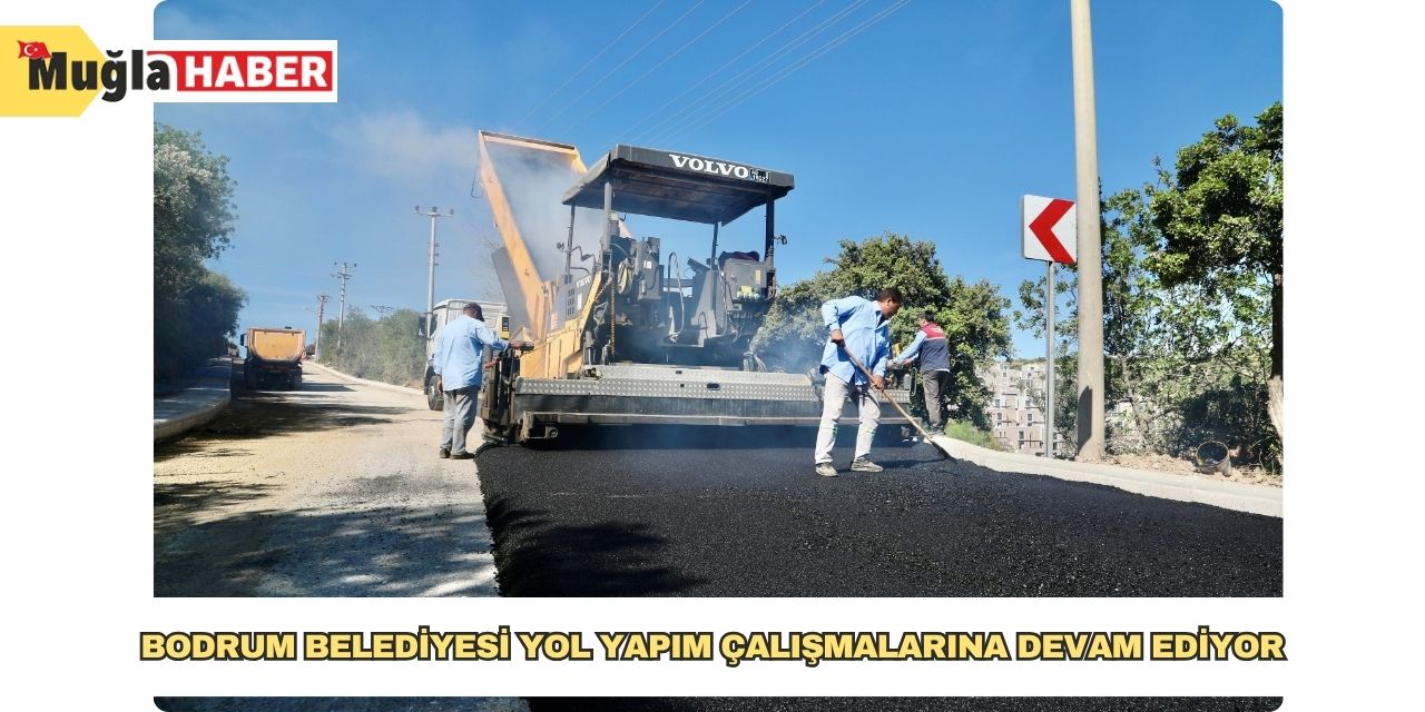 Bodrum Belediyesi yol yapım çalışmalarına devam ediyor
