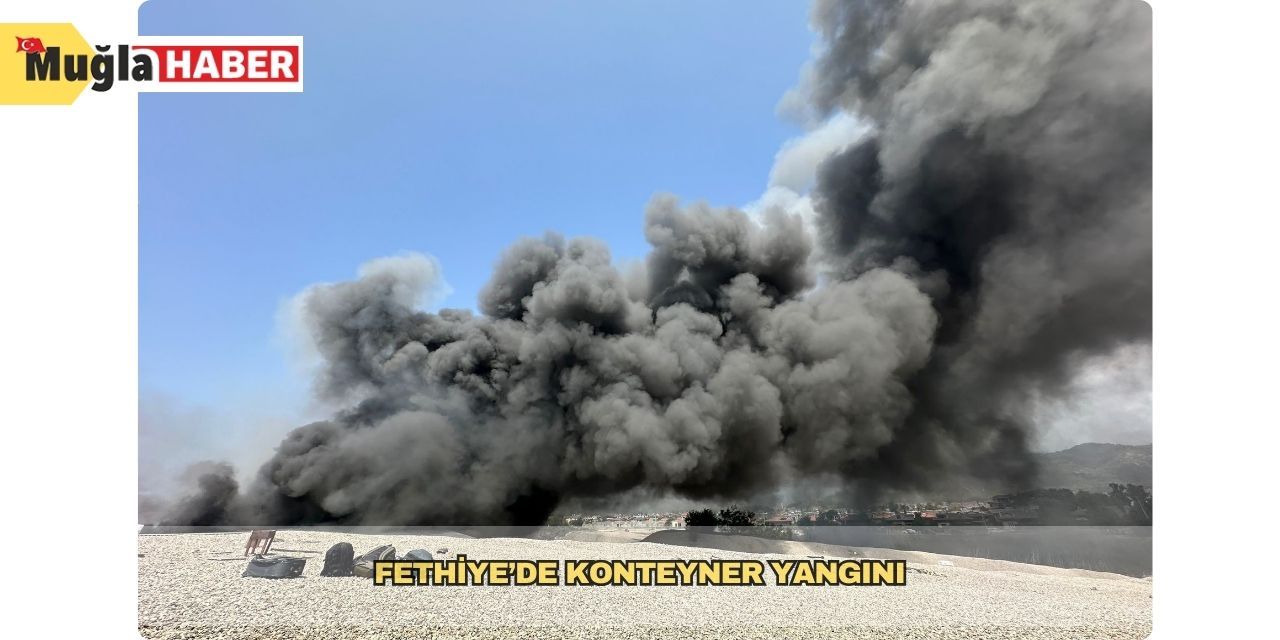 Fethiye’de konteyner yangını
