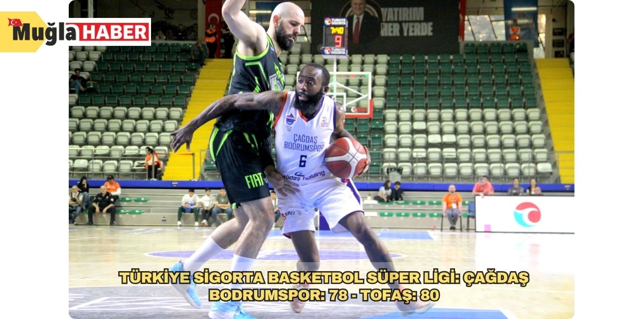 Türkiye Sigorta Basketbol Süper Ligi: Çağdaş Bodrumspor: 78 - Tofaş: 80