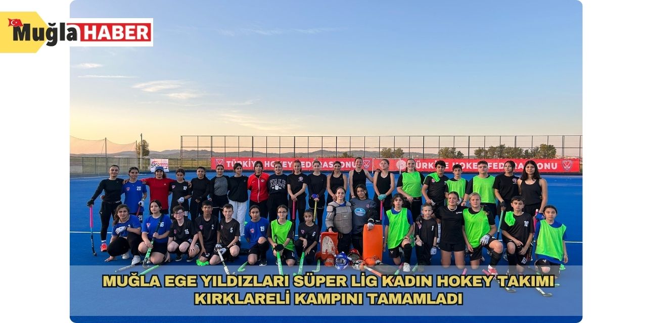 Muğla Ege Yıldızları Süper Lig Kadın Hokey takımı Kırklareli kampını tamamladı